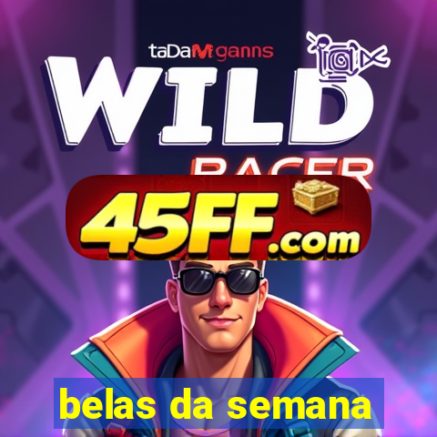 belas da semana